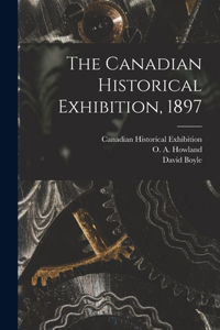 Canadian Historical Exhibition, 1897 [microform]
