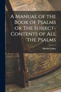 Manual of the Book of Psalms or The Subject-Contents of All the Psalms