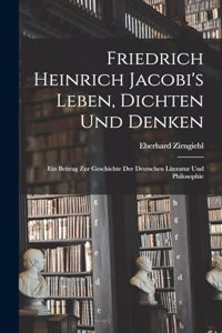 Friedrich Heinrich Jacobi's Leben, Dichten Und Denken