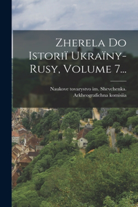 Zherela Do Istoriï Ukraïny-rusy, Volume 7...