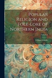 Popular Religion and Folk-lore of Northern India; Volume 2