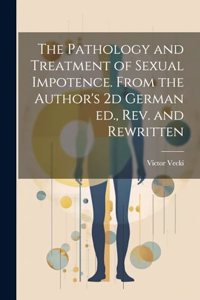 Pathology and Treatment of Sexual Impotence. From the Author's 2d German ed., rev. and Rewritten