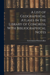 A List of Geographical Atlases in the Library of Congress, With Bibliographical Notes