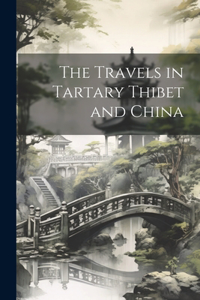 Travels in Tartary Thibet and China