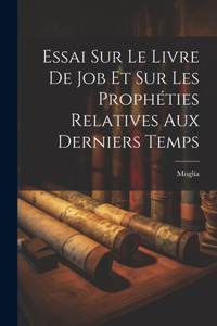 Essai Sur Le Livre De Job Et Sur Les Prophéties Relatives Aux Derniers Temps