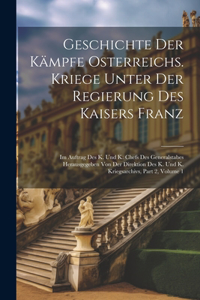 Geschichte Der Kämpfe Osterreichs. Kriege Unter Der Regierung Des Kaisers Franz