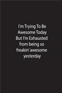 I'm Trying To Be Awesome Today But I'm Exhausted From Being so Freakin' Awesome Yesterday