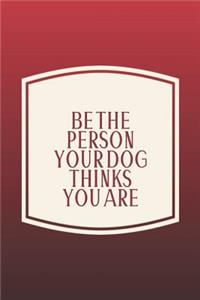 Be The Person Your Dog Thinks You Are