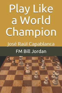 Play Like a World Champion: José Raúl Capablanca