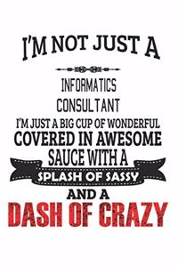 I'm Not Just A Informatics Consultant I'm Just A Big Cup Of Wonderful Covered In Awesome Sauce With A Splash Of Sassy And A Dash Of Crazy