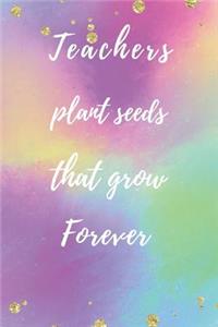 Teachers Plant Seeds That Grow Forever