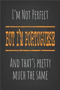 I'm not perfect, But I'm Portuguese And that's pretty much the same