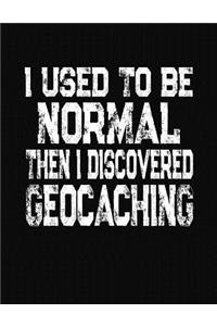 I Used To Be Normal Then I Discovered Geocaching