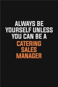 Always Be Yourself Unless You Can Be A Catering Sales Manager