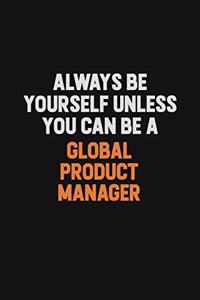 Always Be Yourself Unless You can Be A Global Product Manager
