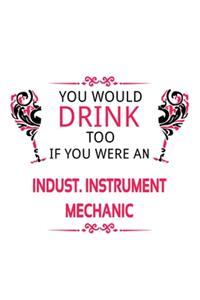 You Would Drink Too If You Were An Indust. Instrument Mechanic