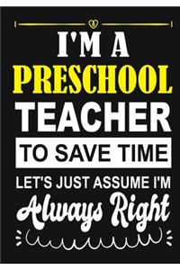 I'm a Preschool Teacher To Save Time Let's Just Assume i'm Always Right