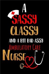 A Sassy Classy and a Bit Bad Assy Ambulatory Care Nurse