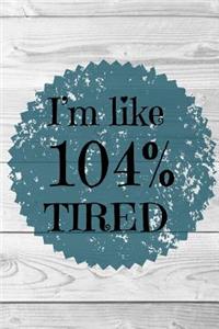I'm Like 104 Tired