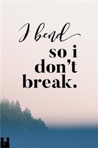 I Bend So I Don't Break