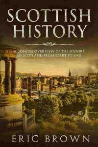 Scottish History: A Concise Overview of the History of Scotland From Start to End