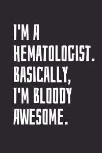 I'm A Hematologist. Basically, I'm Bloody Awesome