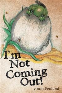 I'm Not Coming Out!