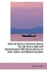Natural History Sketches Among the Carnivora, Wild and Domesticated