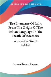 Literature Of Italy, From The Origin Of The Italian Language To The Death Of Boccacio: A Historical Sketch (1851)