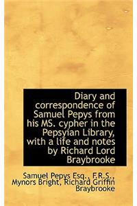 Diary and Correspondence of Samuel Pepys from His Ms. Cypher in the Pepsyian Library, with a Life an