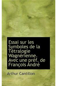 Essai Sur Les Symboles de La T Tralogie Wagn Rienne. Avec Une PR F. de Fran OIS Andr