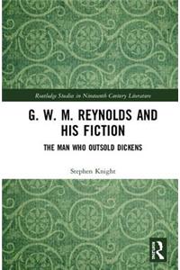 G. W. M. Reynolds and His Fiction: The Man Who Outsold Dickens