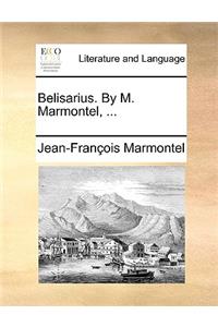 Belisarius. by M. Marmontel, ...
