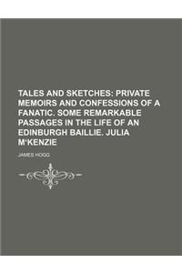 Tales and Sketches (Volume 5); Private Memoirs and Confessions of a Fanatic. Some Remarkable Passages in the Life of an Edinburgh Baillie. Julia M?kenzie