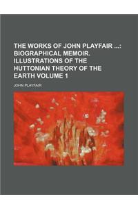 The Works of John Playfair Volume 1; Biographical Memoir. Illustrations of the Huttonian Theory of the Earth