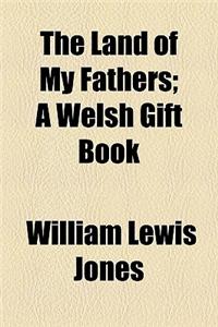 The Land of My Fathers; A Welsh Gift Book