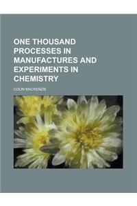 One Thousand Processes in Manufactures and Experiments in Chemistry
