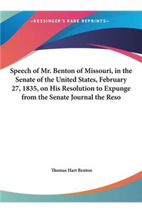 Speech of Mr. Benton of Missouri, in the Senate of the United States, February 27, 1835, on His Resolution to Expunge from the Senate Journal the Reso