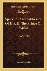Speeches and Addresses of H.R.H. the Prince of Wales