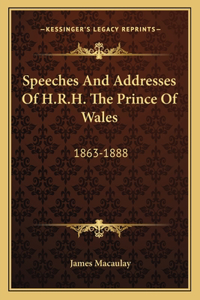 Speeches And Addresses Of H.R.H. The Prince Of Wales