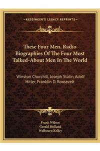 These Four Men, Radio Biographies of the Four Most Talked-About Men in the World