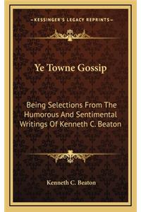 Ye Towne Gossip: Being Selections from the Humorous and Sentimental Writings of Kenneth C. Beaton