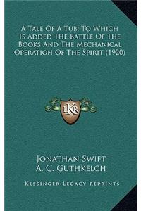 A Tale of a Tub; To Which Is Added the Battle of the Books and the Mechanical Operation of the Spirit (1920)