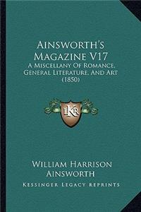 Ainsworth's Magazine V17: A Miscellany of Romance, General Literature, and Art (1850)