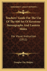 Teachers' Guide for the Use of the 600 Set of Keystone Stereographs and Lantern Slides