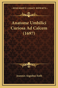 Anatome Umbilici Curiosa Ad Calcem (1697)