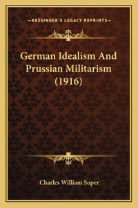 German Idealism And Prussian Militarism (1916)