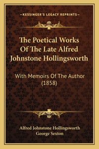 Poetical Works Of The Late Alfred Johnstone Hollingsworth