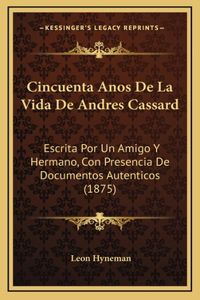 Cincuenta Anos De La Vida De Andres Cassard: Escrita Por Un Amigo Y Hermano, Con Presencia De Documentos Autenticos (1875)