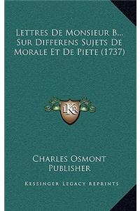 Lettres de Monsieur B... Sur Differens Sujets de Morale Et de Piete (1737)